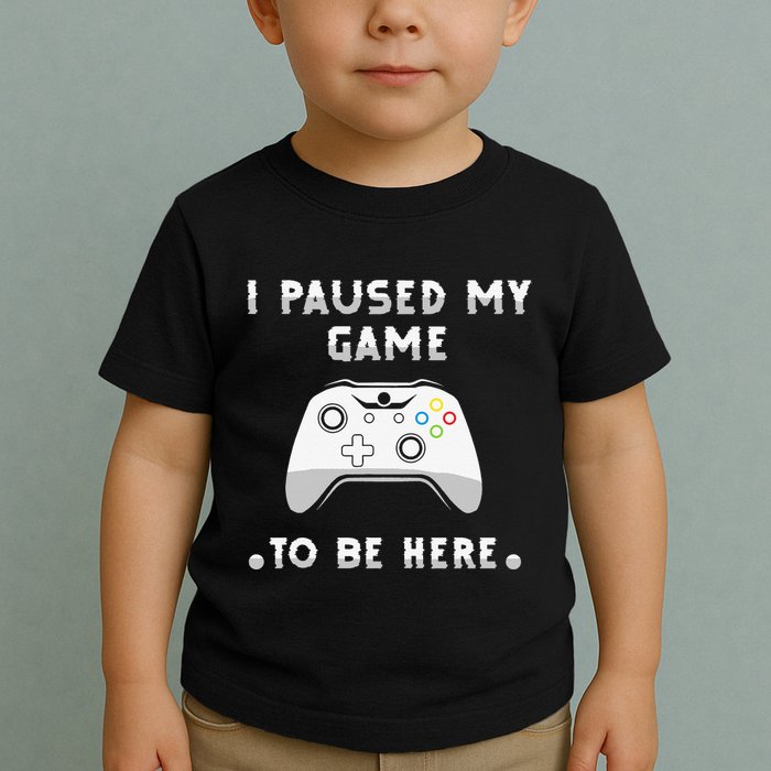 I Paused My Game to Be Here funny sayings Toddler T-Shirt