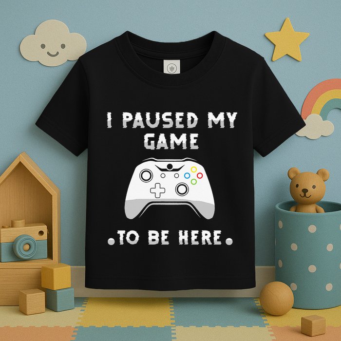 I Paused My Game to Be Here funny sayings Toddler T-Shirt