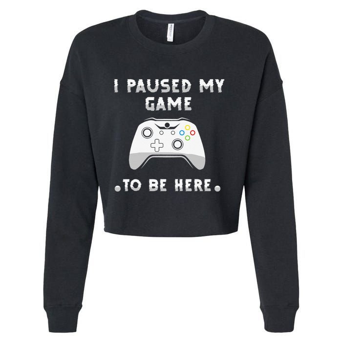 I Paused My Game to Be Here funny sayings Cropped Pullover Crew