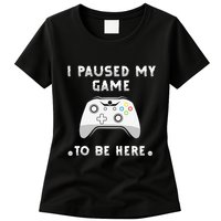I Paused My Game to Be Here funny sayings Womens T-Shirt