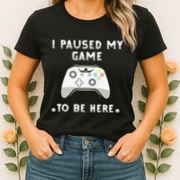 I Paused My Game to Be Here funny sayings Womens T-Shirt