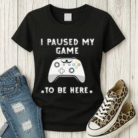 I Paused My Game to Be Here funny sayings Womens T-Shirt