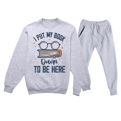 I Put My Book Down To Be Here Funny Book Lover Premium Crewneck Sweatsuit Set