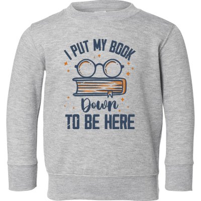 I Put My Book Down To Be Here Funny Book Lover Toddler Sweatshirt