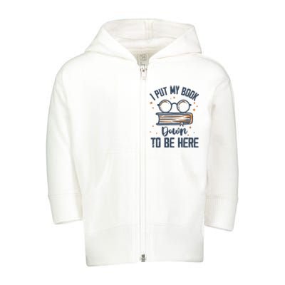 I Put My Book Down To Be Here Funny Book Lover Toddler Zip Fleece Hoodie