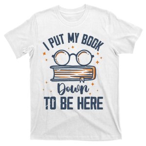 I Put My Book Down To Be Here Funny Book Lover T-Shirt