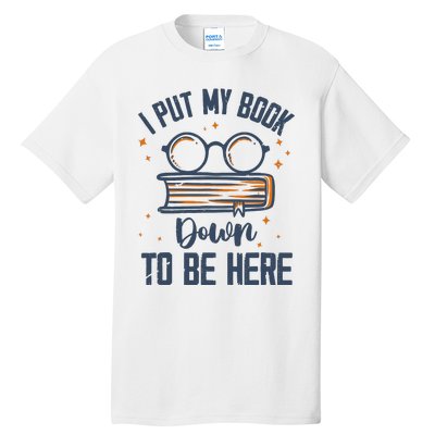 I Put My Book Down To Be Here Funny Book Lover Tall T-Shirt