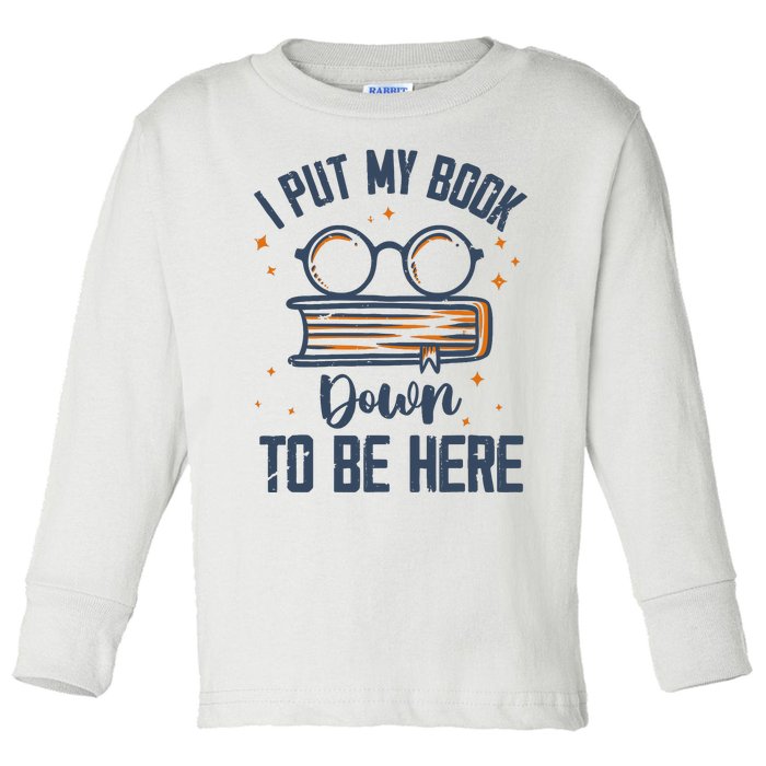 I Put My Book Down To Be Here Funny Book Lover Toddler Long Sleeve Shirt