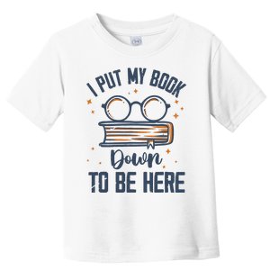 I Put My Book Down To Be Here Funny Book Lover Toddler T-Shirt