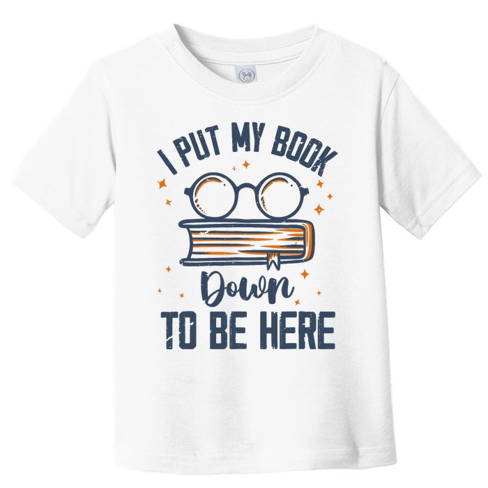 I Put My Book Down To Be Here Funny Book Lover Toddler T-Shirt