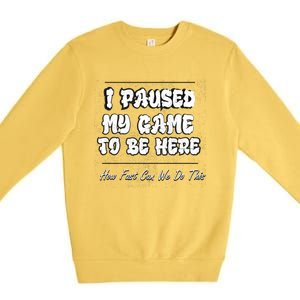 I Paused My Game To Be Here How Fast Can We Do This Gift Premium Crewneck Sweatshirt