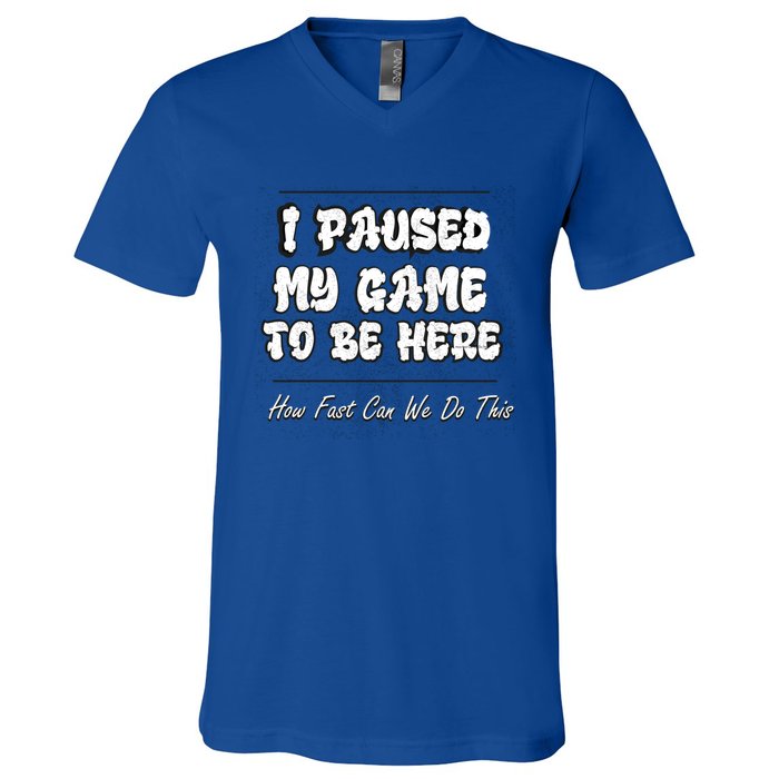 I Paused My Game To Be Here How Fast Can We Do This Gift V-Neck T-Shirt