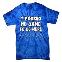 I Paused My Game To Be Here How Fast Can We Do This Gift Tie-Dye T-Shirt