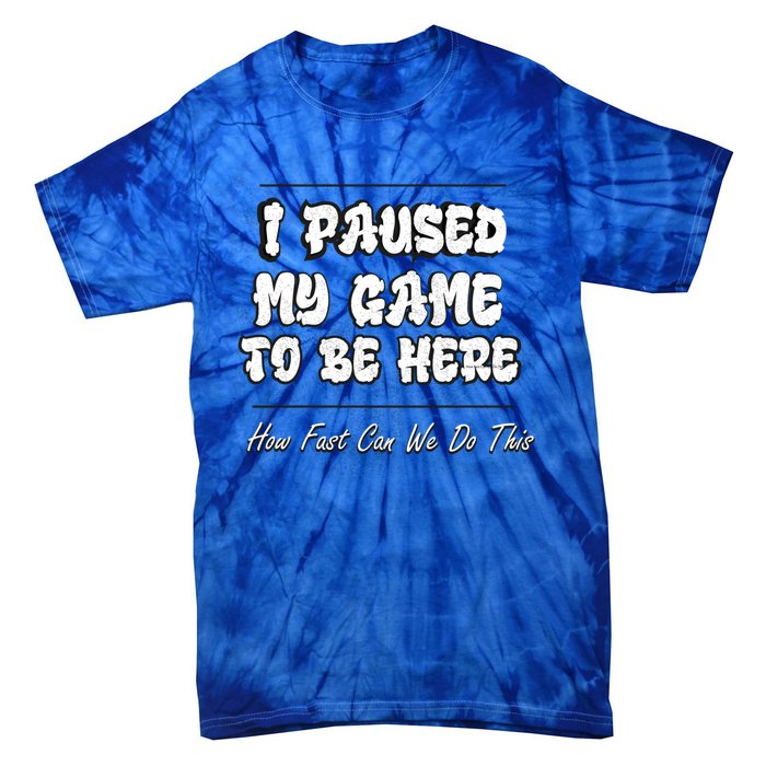 I Paused My Game To Be Here How Fast Can We Do This Gift Tie-Dye T-Shirt