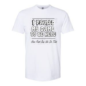 I Paused My Game To Be Here How Fast Can We Do This Gift Softstyle CVC T-Shirt