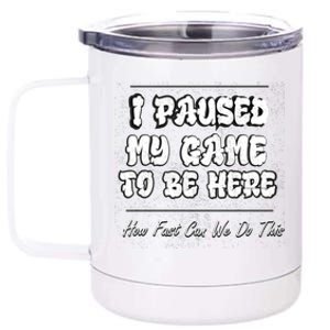 I Paused My Game To Be Here How Fast Can We Do This Gift 12 oz Stainless Steel Tumbler Cup