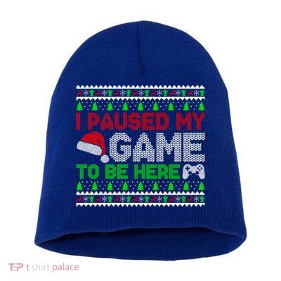 I Paused My Game To Be Here Christmas Gamer Ugly Gift Short Acrylic Beanie