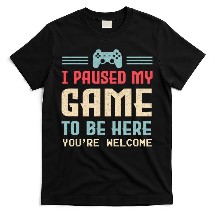 I Paused My Game To Be Here You're Welcome Retro Gamer Gift T-Shirt
