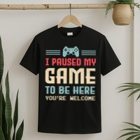 I Paused My Game To Be Here You're Welcome Retro Gamer Gift T-Shirt
