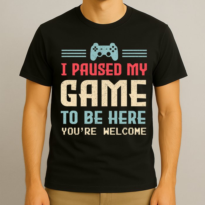 I Paused My Game To Be Here You're Welcome Retro Gamer Gift T-Shirt