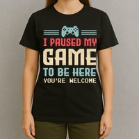 I Paused My Game To Be Here You're Welcome Retro Gamer Gift T-Shirt