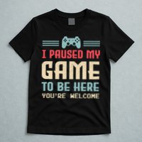 I Paused My Game To Be Here You're Welcome Retro Gamer Gift T-Shirt