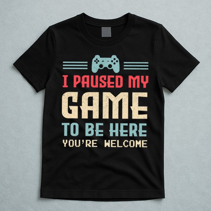 I Paused My Game To Be Here You're Welcome Retro Gamer Gift T-Shirt