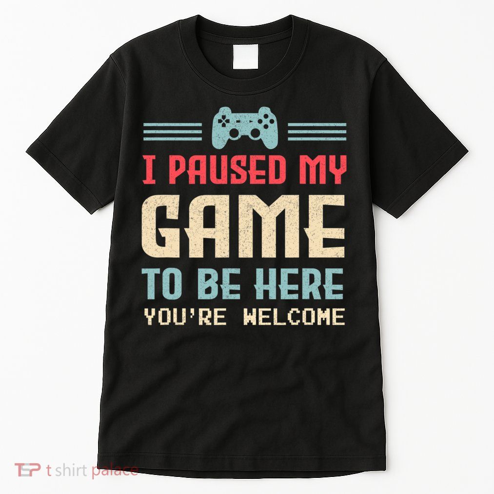 I Paused My Game To Be Here You're Welcome Retro Gamer Gift Tall T-Shirt