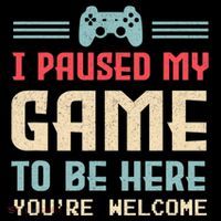 I Paused My Game To Be Here You're Welcome Retro Gamer Gift Button
