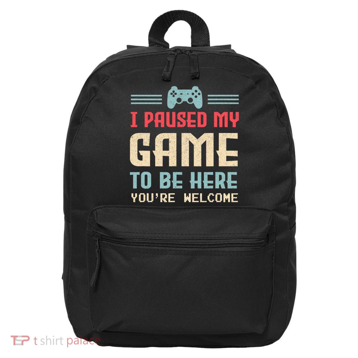 I Paused My Game To Be Here You're Welcome Retro Gamer Gift 16 in Basic Backpack