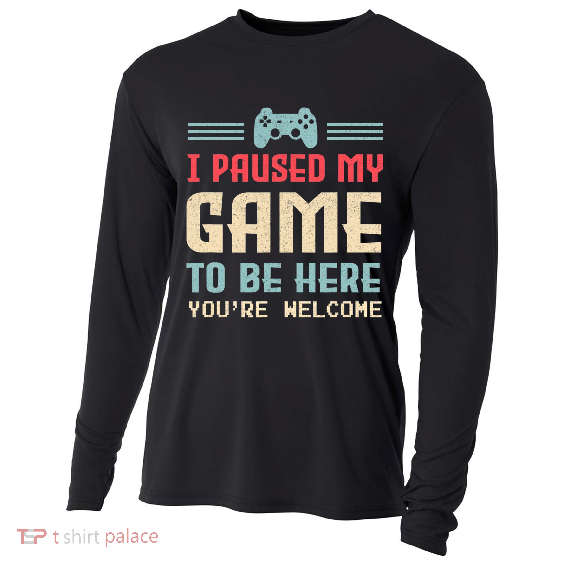 I Paused My Game To Be Here You're Welcome Retro Gamer Gift Cooling Performance Long Sleeve Crew
