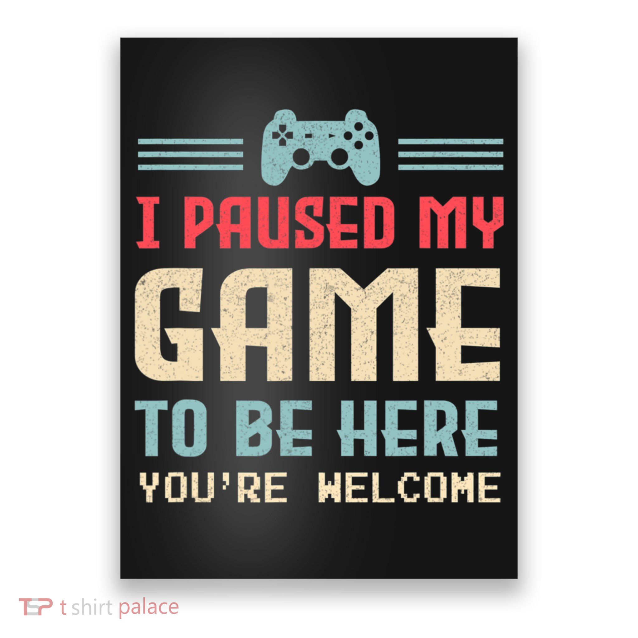 I Paused My Game To Be Here You're Welcome Retro Gamer Gift Poster