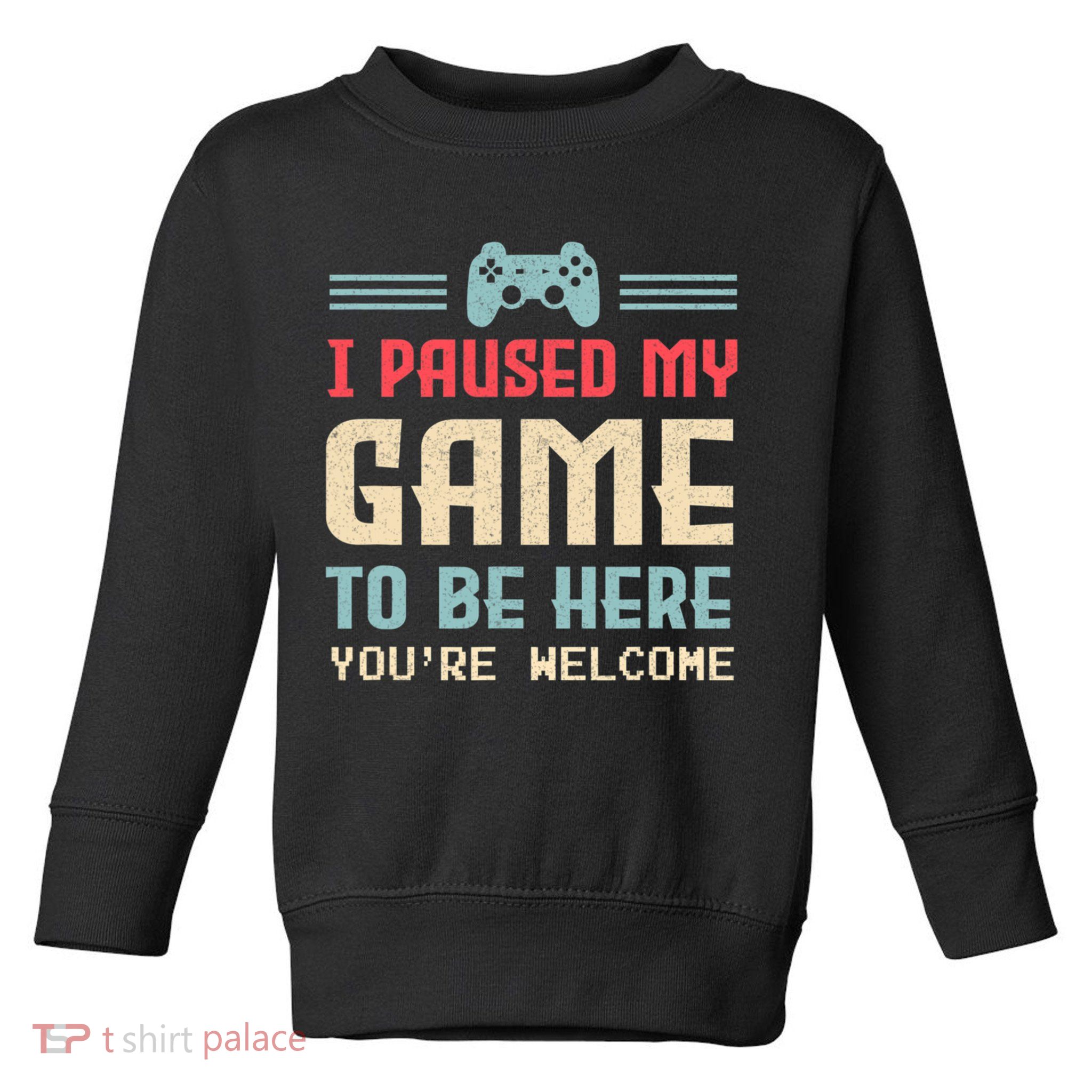 I Paused My Game To Be Here You're Welcome Retro Gamer Gift Toddler Sweatshirt