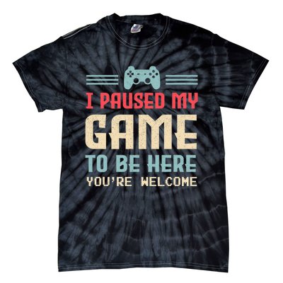 I Paused My Game To Be Here You're Welcome Retro Gamer Gift Tie-Dye T-Shirt