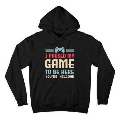 I Paused My Game To Be Here You're Welcome Retro Gamer Gift Tall Hoodie