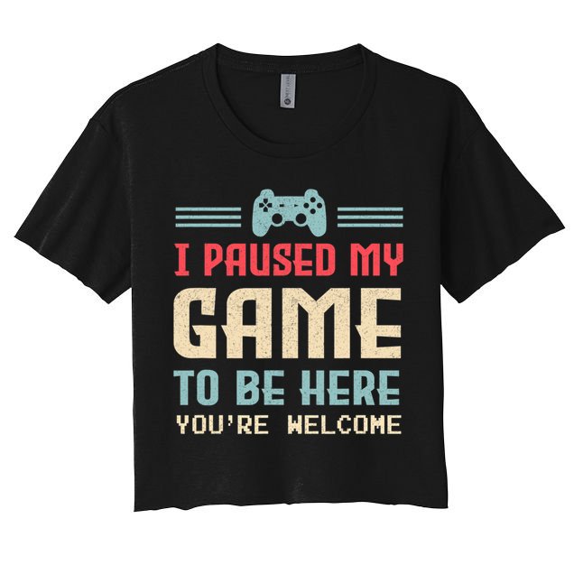 I Paused My Game To Be Here You're Welcome Retro Gamer Gift Crop Top
