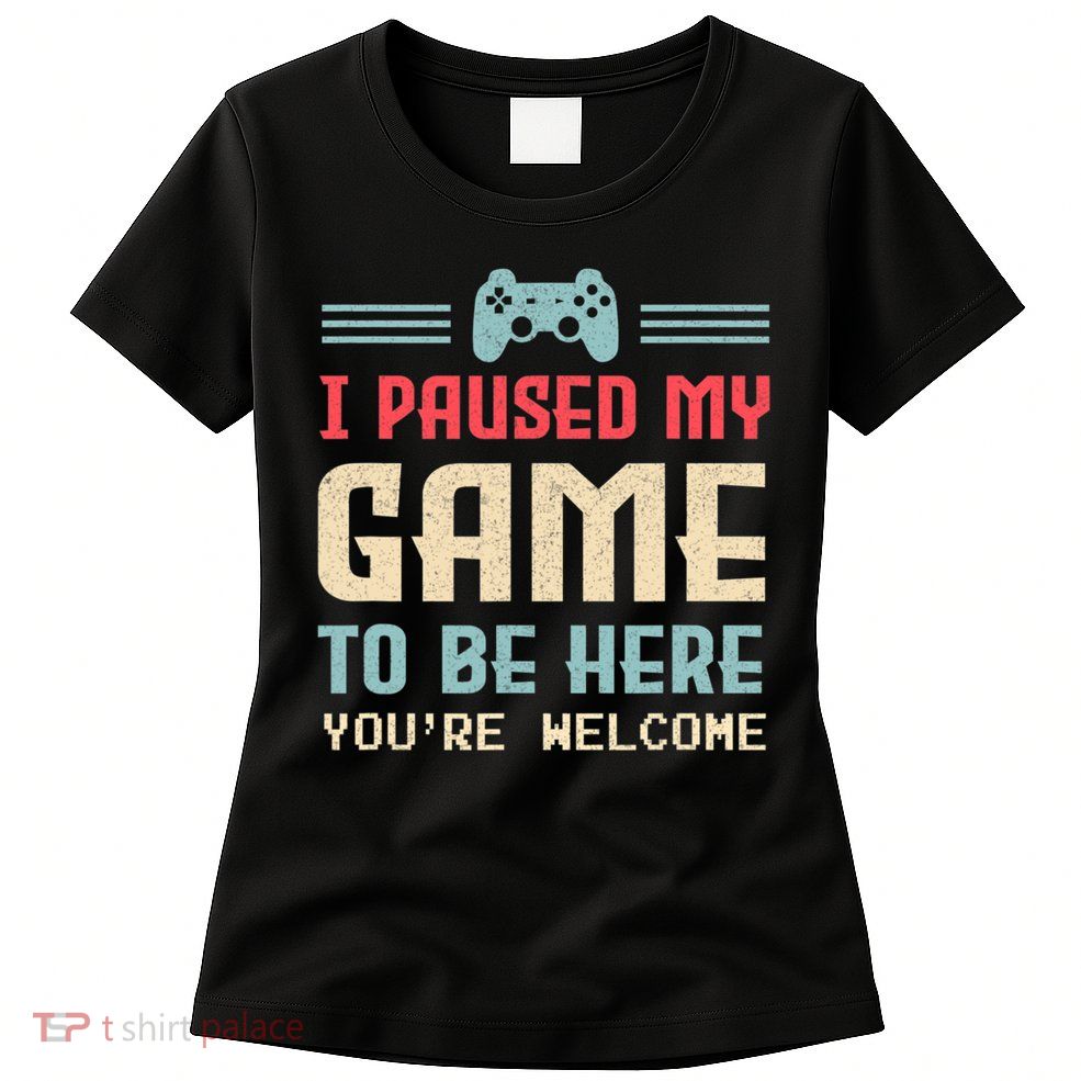 I Paused My Game To Be Here You're Welcome Retro Gamer Gift Womens T-Shirt