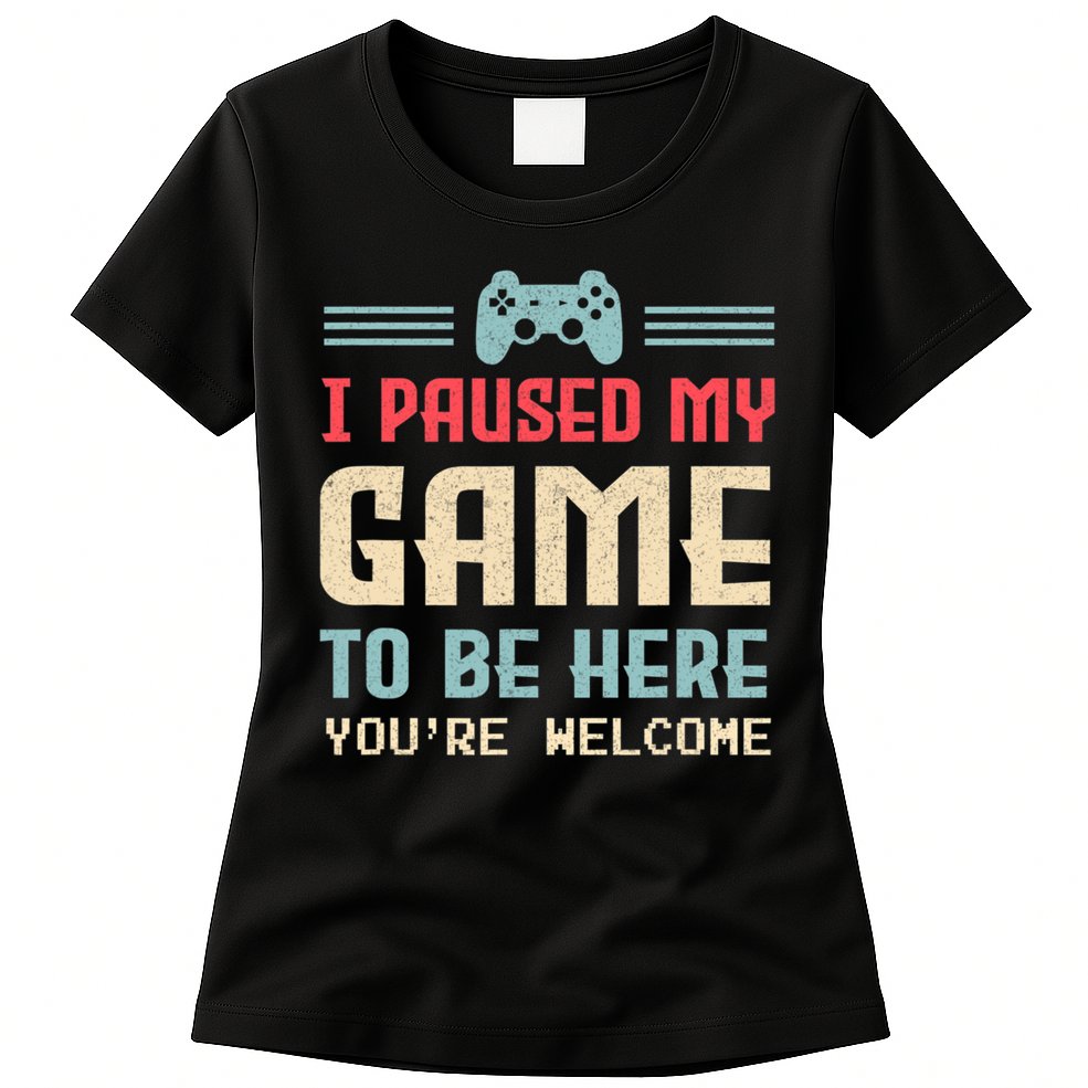 I Paused My Game To Be Here You're Welcome Retro Gamer Gift Womens T-Shirt