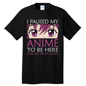 I Paused My Anime To Be Here Kawaii Otaku Tall T-Shirt