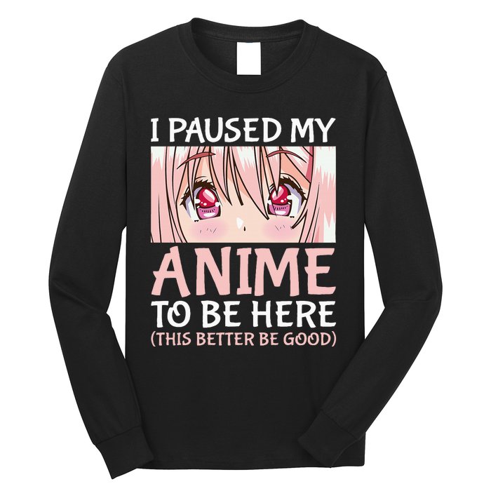 I Paused My Anime To Be Here Otaku Anime Long Sleeve Shirt