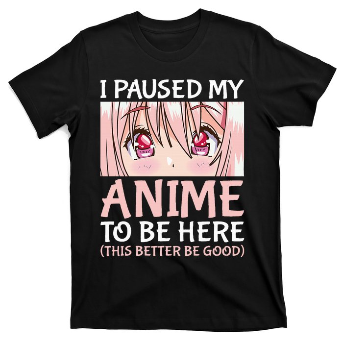 I Paused My Anime To Be Here Otaku Anime T-Shirt