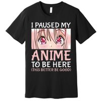 I Paused My Anime To Be Here Otaku Anime Premium T-Shirt