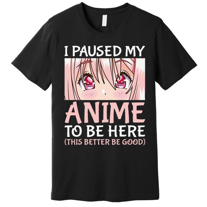 I Paused My Anime To Be Here Otaku Anime Premium T-Shirt