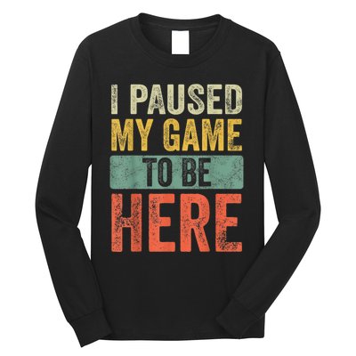 I Paused My Game To Be Here Funny Retro Vintage Video Gamer Long Sleeve Shirt