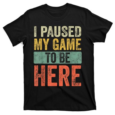 I Paused My Game To Be Here Funny Retro Vintage Video Gamer T-Shirt