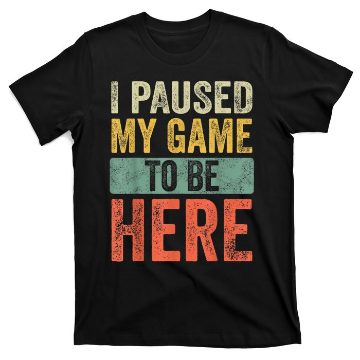 I Paused My Game To Be Here Funny Retro Vintage Video Gamer T-Shirt