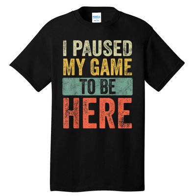 I Paused My Game To Be Here Funny Retro Vintage Video Gamer Tall T-Shirt