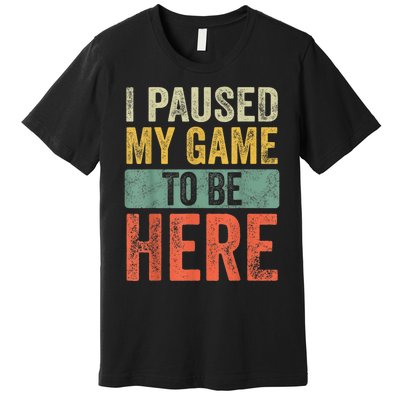 I Paused My Game To Be Here Funny Retro Vintage Video Gamer Premium T-Shirt