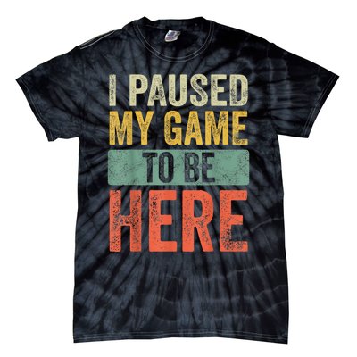 I Paused My Game To Be Here Funny Retro Vintage Video Gamer Tie-Dye T-Shirt