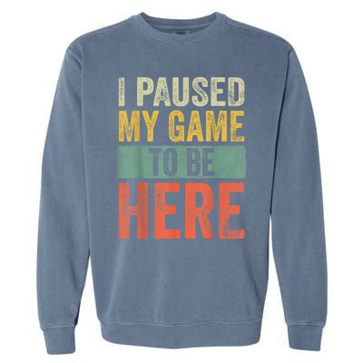 I Paused My Game To Be Here Funny Retro Vintage Video Gamer Garment-Dyed Sweatshirt